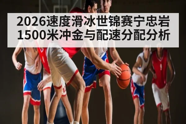 2026速度滑冰世锦赛宁忠岩1500米冲金与配速分配分析